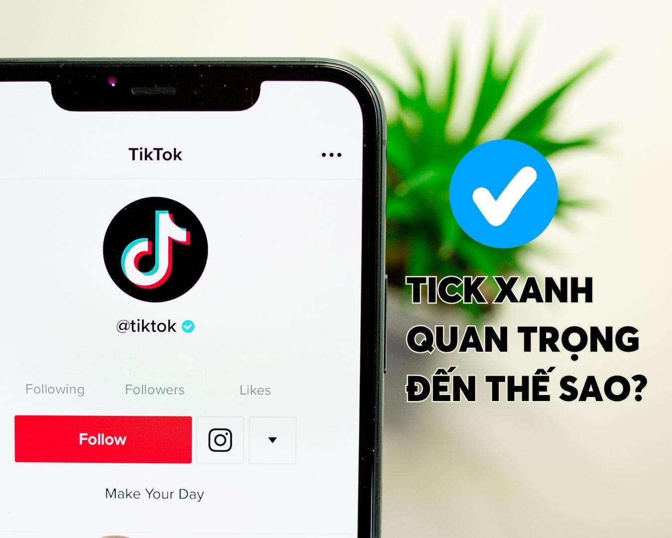 Tại sao phải đăng ký Tick xanh cho kênh TikTok?