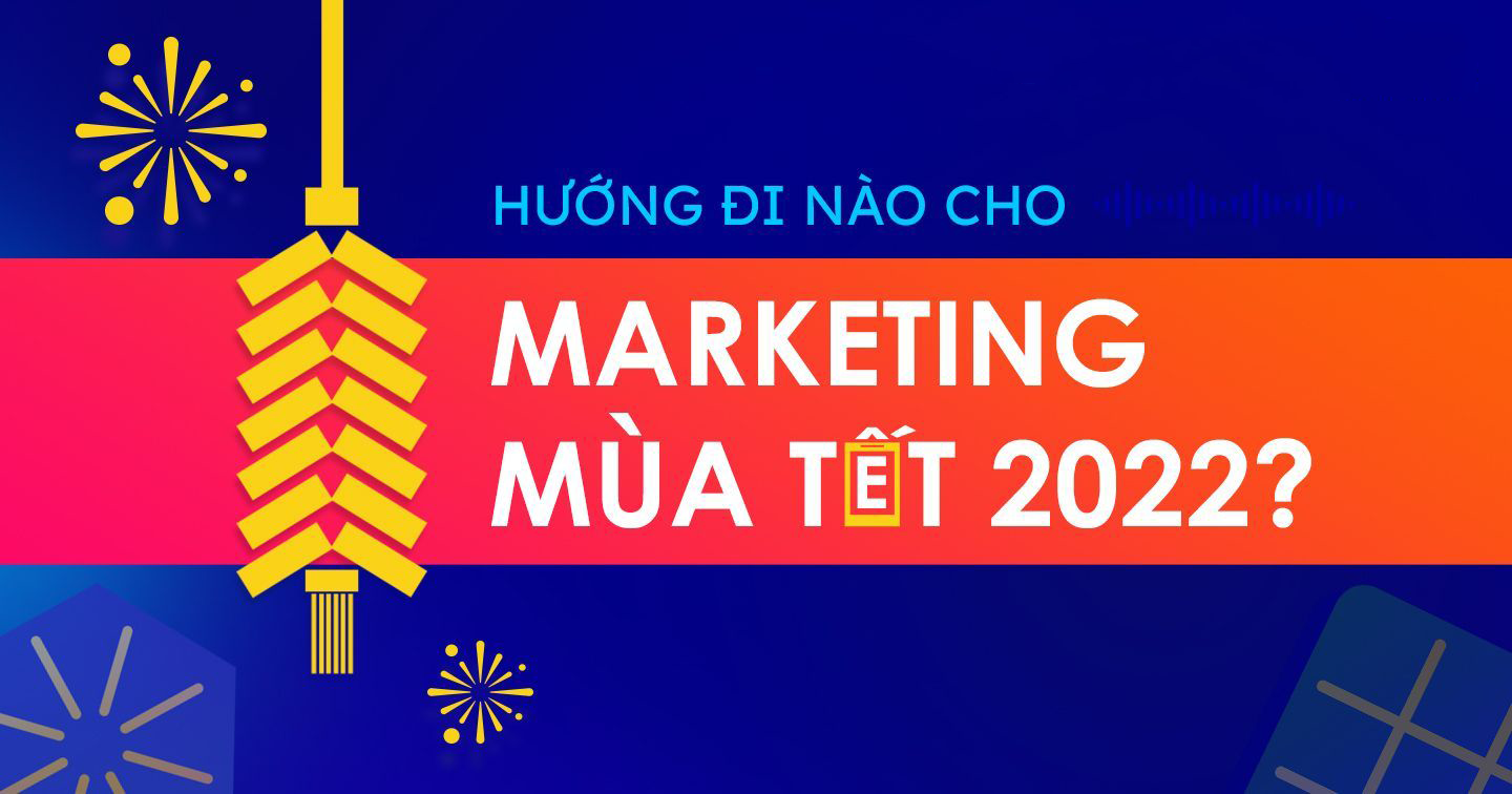 Hướng đi nào cho Marketing mùa Tết 2022?